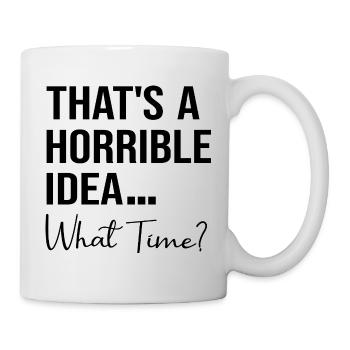 Das ist eine schreckliche Vorstellung, wann lustiges Zitat zu welcher Uhrzeit - Tasse - Weiß - Rechts