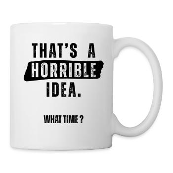 Thats a Horrible Idea What Time - Mug - white - Right