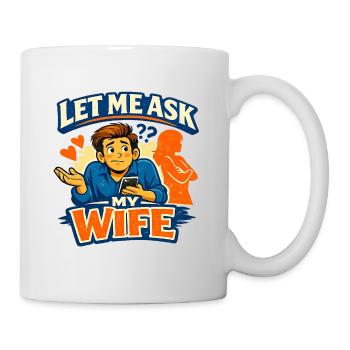 The Classic “Let Me Ask My Wife” Moment Marriage - Mug - white - Right
