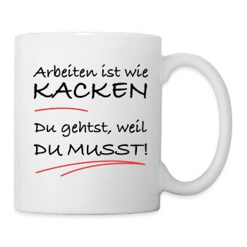Arbeiten ist wie kacken – du musst einfach - Tasse - Weiß - Rechts