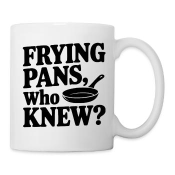 Frying Pans, Who Knew? - Mug - white - Right