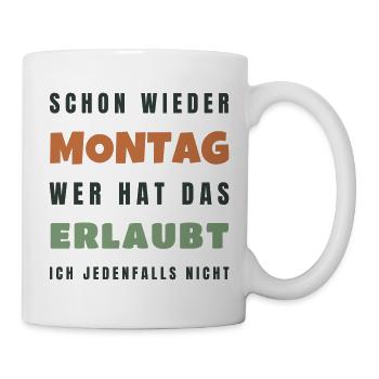 Schon wieder Montag Wer hat das erlaubt Spruch - Tasse - Weiß - Rechts