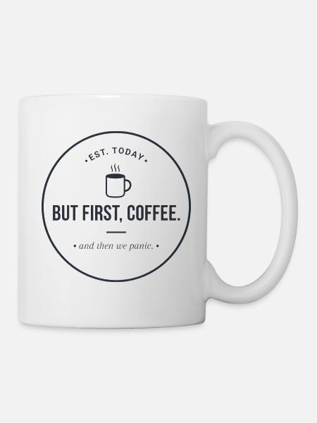 But first, Coffee" - Kaffee & Panik Abzeichen - Tasse - Weiß