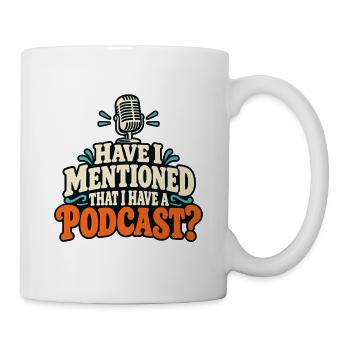 Have I Mentioned That I Have a Podcast? - Tasse - Weiß - Rechts