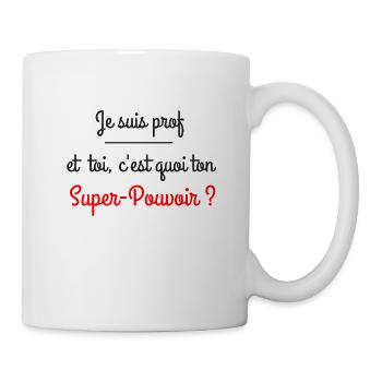 Je suis prof et toi c'est quoi ton super-pouvoir - Mug blanc - blanc - Droite