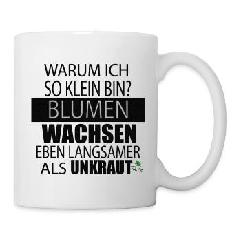 Warum ich so klein bin?Blumen wachsen langsamer.. - Tasse - Weiß - Rechts