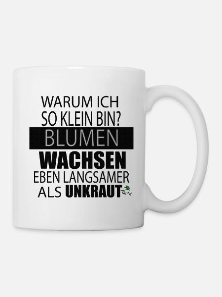 Warum ich so klein bin?Blumen wachsen langsamer.. - Tasse - Weiß