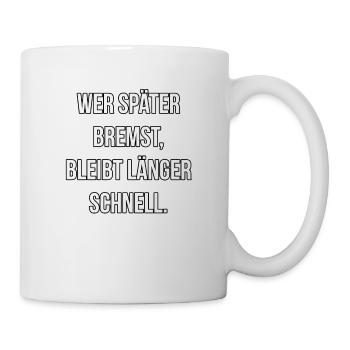 Wer später bremst, ist länger schnell - Tasse - Weiß - Rechts