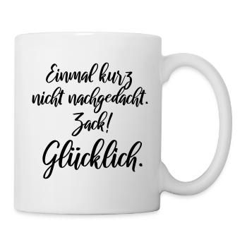 Einmal kurz nicht nachgedacht, zack glücklich - Tasse - Weiß - Rechts