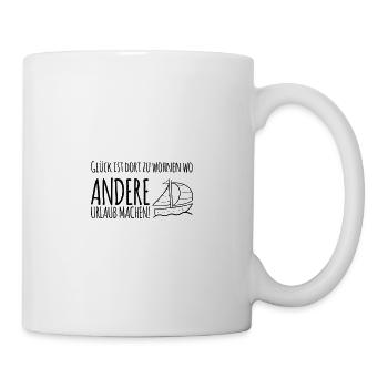 Glück ist dort zu wohnen wo andere Urlaub machen - Tasse - Weiß - Rechts