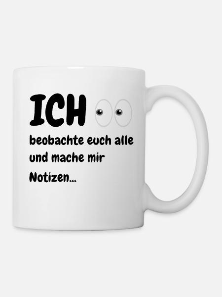 Ich beobachte euch alle und mache mir Notizen - Tasse - Weiß