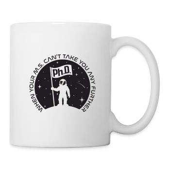 Ph.D. When Your M.S. Can't Take You Any Further - Mug - white - Right