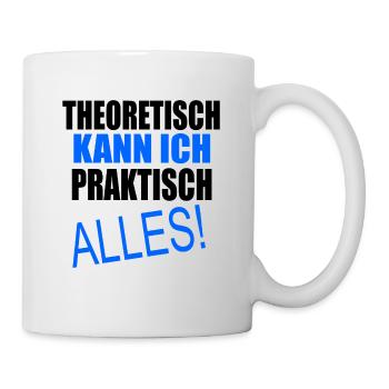 Theoretisch kann ich praktisch Alles - Tasse - Weiß - Rechts