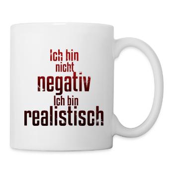 Ich bin nicht negativ sondern realistisch Spruch - Tasse - Weiß - Rechts