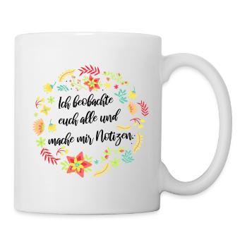 Ich Beobachte Euch Alle Und Mache Mir Notizen - Tasse - Weiß - Rechts