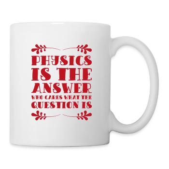 Physics is the Answer Physik Geschenk - Tasse - Weiß - Rechts