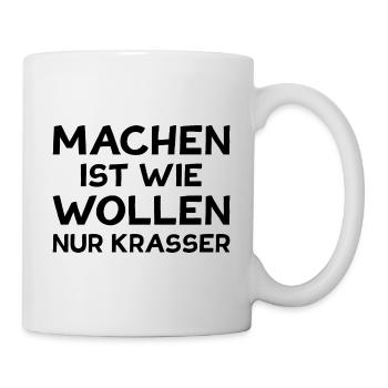 Machen ist wie Wollen nur Krasser Motivation - Tasse - Weiß - Rechts