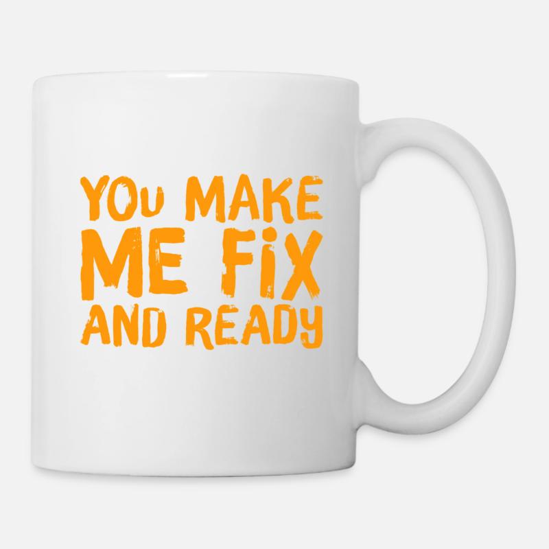 you make me fix and ready - Tasse - Weiß