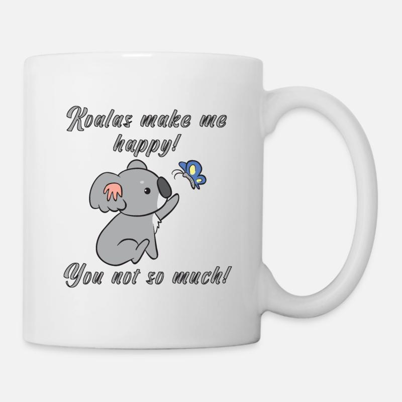 Koalas make me happy! You not so much! - Tasse - Weiß