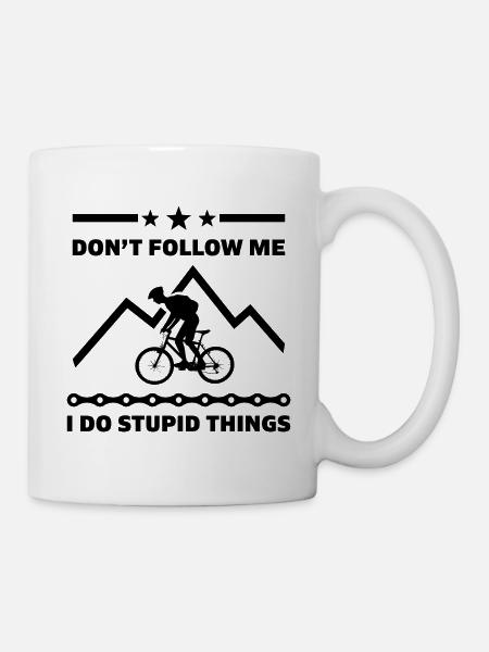 Don`t follow me i do Stupid things Fahrrad Geschen - Tasse - Weiß