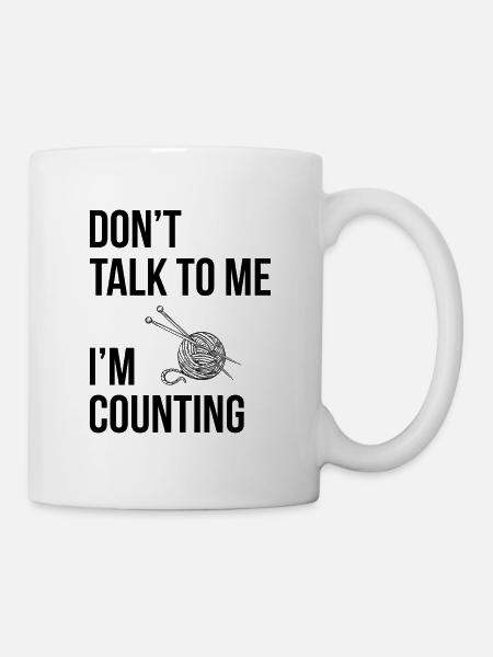 Don`t talk to me i`m counting Stricken Häkeln - Tasse - Weiß