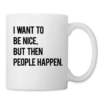 Ich möchte nett sein, aber dann passieren Menschen - Tasse - Weiß - Rechts