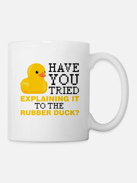 Have you tried explaining it to the rubber duck - Tasse - Weiß