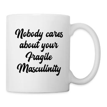 Nobody cares about your fragile Masculinity - Tasse - Weiß - Rechts