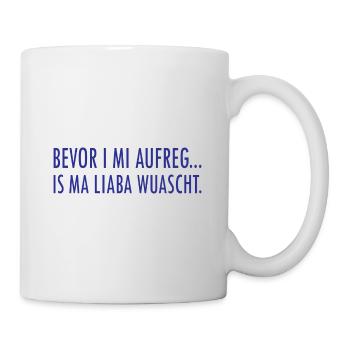 Bevor I mi aufreg is ma liaba wuascht Geschenk - Tasse - Weiß - Rechts