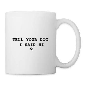 Tell Your Dog I Said Hi - Mug - white - Right