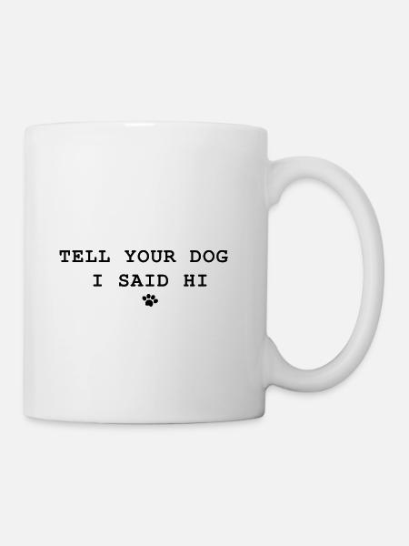 Tell Your Dog I Said Hi - Mug - white