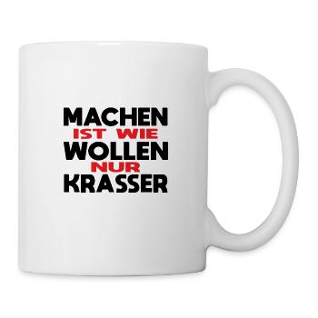 Machen ist wie Wollen nur Krasser Spruch - Tasse - Weiß - Rechts