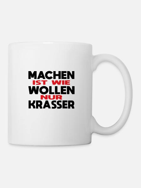 Machen ist wie Wollen nur Krasser Spruch - Tasse - Weiß