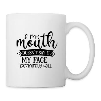 Wenn mein Mund es nicht sagt, wird es mein Gesicht definitiv tun - Tasse - Weiß - Rechts