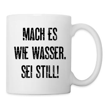 Mach Es Wie Wasser Sei Still Lustige Geschenkidee - Tasse - Weiß - Rechts