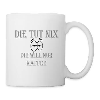 DIE TUT NIX DIE WILL NUR KAFFEE - Tasse - Weiß - Rechts