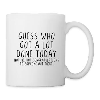 Guess who got a lot done today - Mug - white - Right
