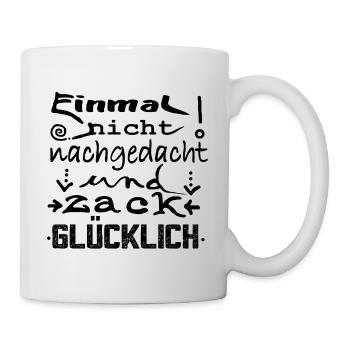 Einmal nicht nachgedacht zack glücklich – Spruch - Tasse - Weiß - Rechts