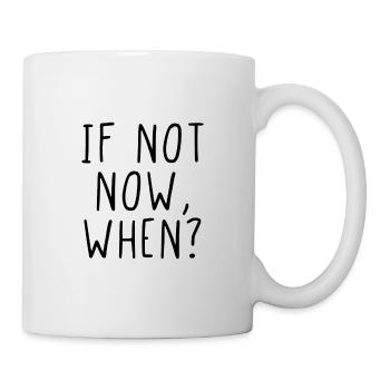 If not now, when? - Mug - white - Right