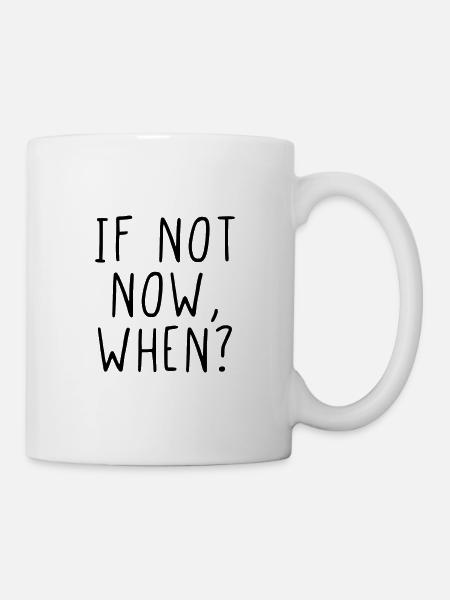If not now, when? - Tasse - Weiß