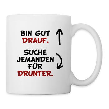 BIN GUT DRAUF. SUCHE JEMANDEN FÜR DRUNTER. - Tasse - Weiß - Rechts