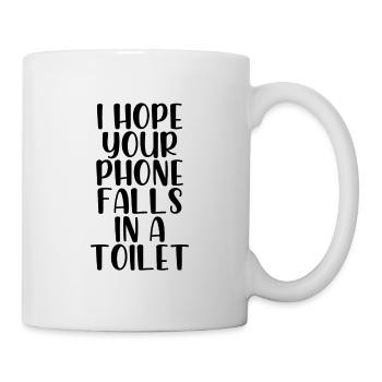 I hope your phone falls in a toilet - Tasse - Weiß - Rechts
