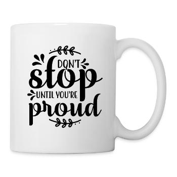 Don't Stop Until Your'e Proud - Tasse - Weiß - Rechts