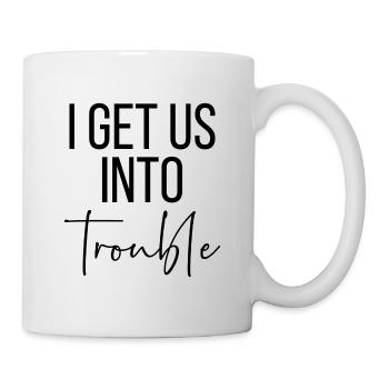 I get us into trouble - Tasse - Weiß - Rechts