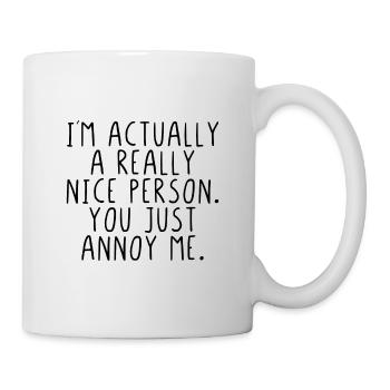 Im actually a really nice person you just annoy me - Tasse - Weiß - Rechts