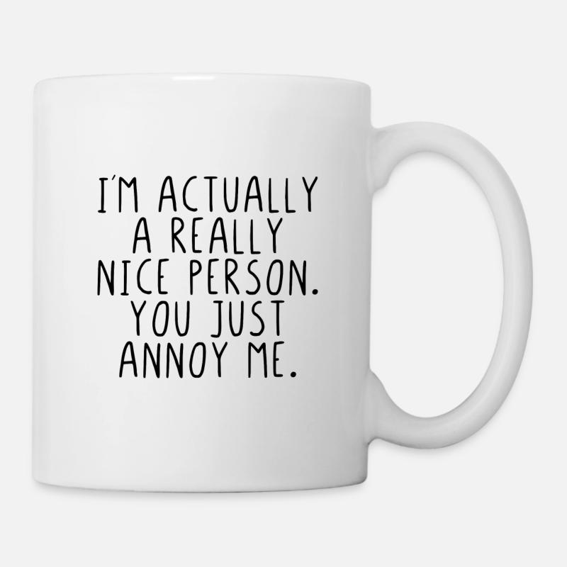 Im actually a really nice person you just annoy me - Tasse - Weiß