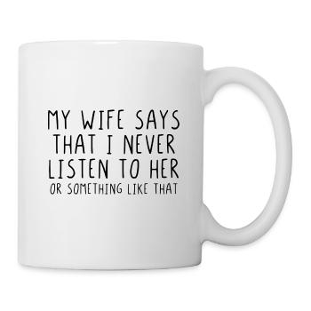 My wife says that I never listen to her - Mug - white - Right
