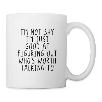 Im not shy Im just figuring out whos worth talking - Tasse - Weiß - Rechts