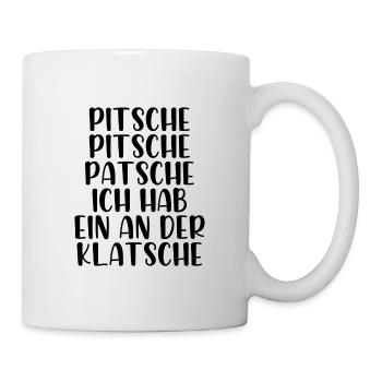 Pitsche Pitsch Patsche ich hab ein an der Klatsche - Tasse - Weiß - Rechts