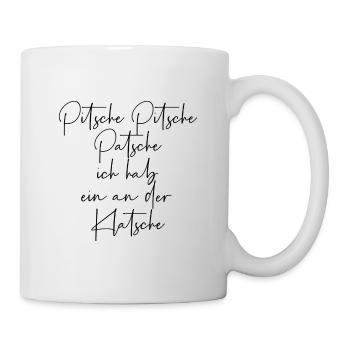 Pitsche Pitsch Patsche ich hab ein an der Klatsche - Tasse - Weiß - Rechts